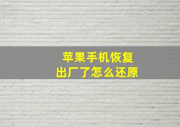 苹果手机恢复出厂了怎么还原