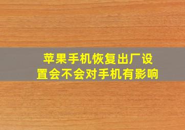 苹果手机恢复出厂设置会不会对手机有影响