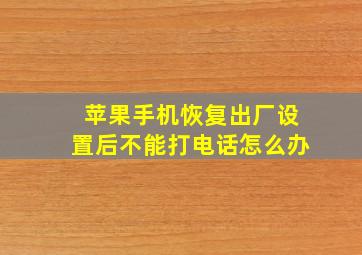 苹果手机恢复出厂设置后不能打电话怎么办