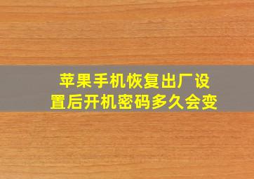 苹果手机恢复出厂设置后开机密码多久会变