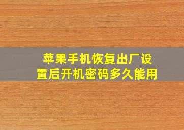 苹果手机恢复出厂设置后开机密码多久能用