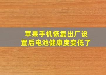 苹果手机恢复出厂设置后电池健康度变低了