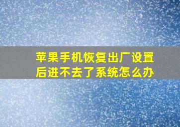 苹果手机恢复出厂设置后进不去了系统怎么办