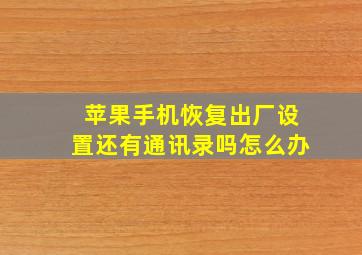 苹果手机恢复出厂设置还有通讯录吗怎么办