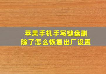 苹果手机手写键盘删除了怎么恢复出厂设置