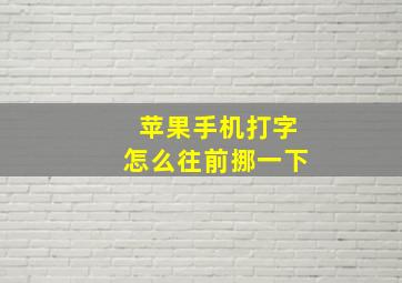 苹果手机打字怎么往前挪一下