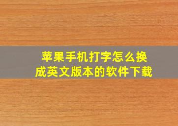 苹果手机打字怎么换成英文版本的软件下载