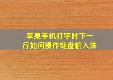 苹果手机打字时下一行如何操作键盘输入法