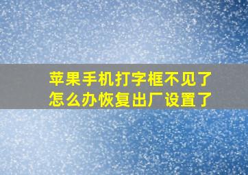 苹果手机打字框不见了怎么办恢复出厂设置了