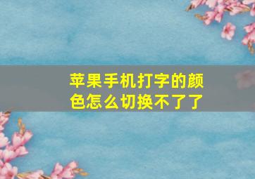 苹果手机打字的颜色怎么切换不了了