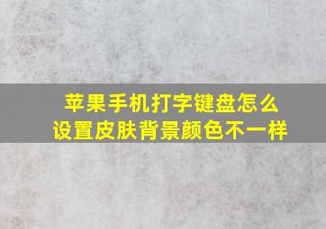 苹果手机打字键盘怎么设置皮肤背景颜色不一样