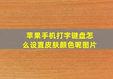 苹果手机打字键盘怎么设置皮肤颜色呢图片