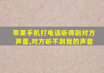 苹果手机打电话听得到对方声音,对方听不到我的声音