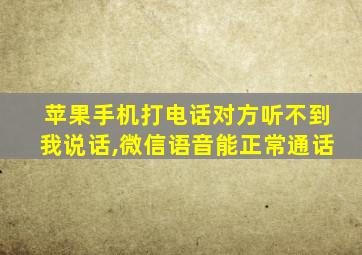 苹果手机打电话对方听不到我说话,微信语音能正常通话