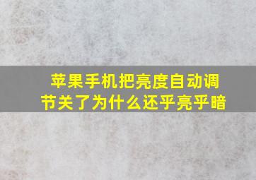 苹果手机把亮度自动调节关了为什么还乎亮乎暗