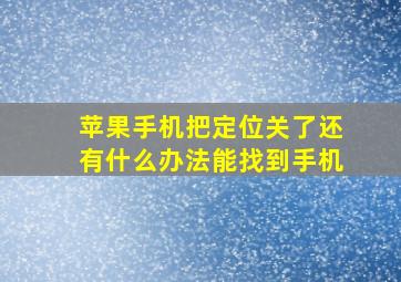 苹果手机把定位关了还有什么办法能找到手机