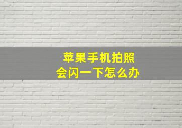 苹果手机拍照会闪一下怎么办