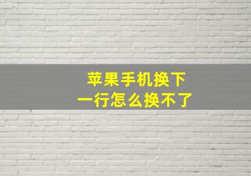 苹果手机换下一行怎么换不了