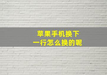 苹果手机换下一行怎么换的呢