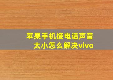 苹果手机接电话声音太小怎么解决vivo