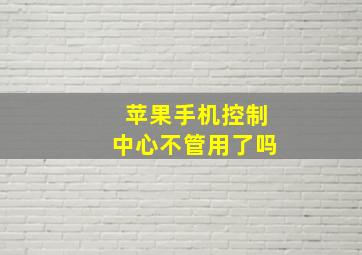 苹果手机控制中心不管用了吗