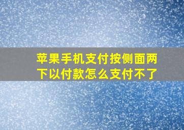 苹果手机支付按侧面两下以付款怎么支付不了