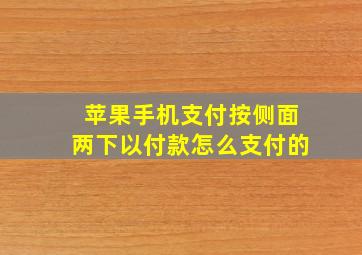 苹果手机支付按侧面两下以付款怎么支付的