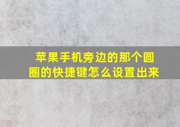 苹果手机旁边的那个圆圈的快捷键怎么设置出来