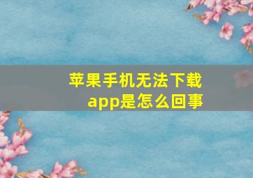 苹果手机无法下载app是怎么回事