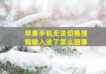 苹果手机无法切换搜狗输入法了怎么回事