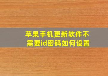 苹果手机更新软件不需要id密码如何设置