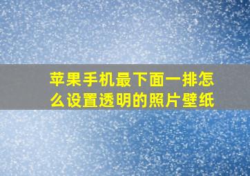 苹果手机最下面一排怎么设置透明的照片壁纸