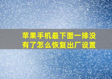 苹果手机最下面一排没有了怎么恢复出厂设置