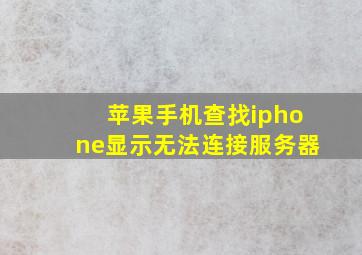 苹果手机查找iphone显示无法连接服务器