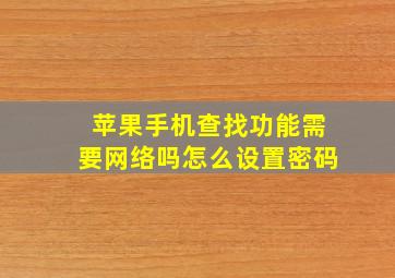 苹果手机查找功能需要网络吗怎么设置密码