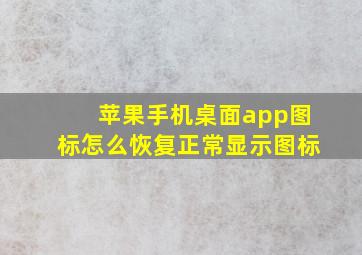 苹果手机桌面app图标怎么恢复正常显示图标