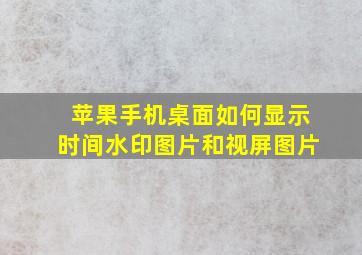 苹果手机桌面如何显示时间水印图片和视屏图片