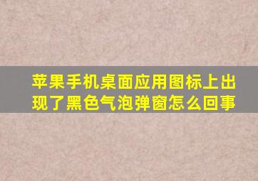 苹果手机桌面应用图标上出现了黑色气泡弹窗怎么回事