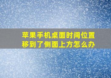 苹果手机桌面时间位置移到了侧面上方怎么办