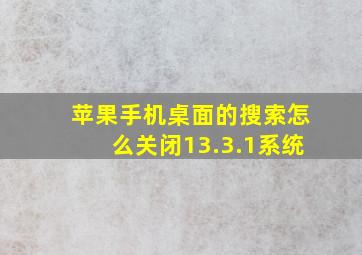 苹果手机桌面的搜索怎么关闭13.3.1系统