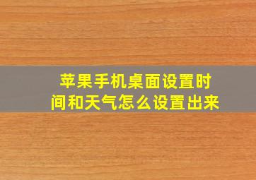 苹果手机桌面设置时间和天气怎么设置出来