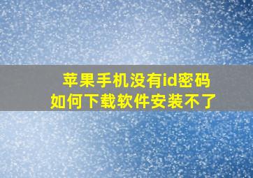 苹果手机没有id密码如何下载软件安装不了