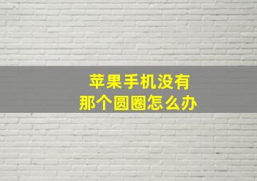 苹果手机没有那个圆圈怎么办