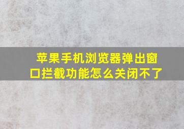 苹果手机浏览器弹出窗口拦截功能怎么关闭不了