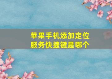 苹果手机添加定位服务快捷键是哪个