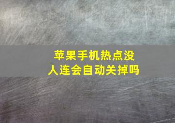 苹果手机热点没人连会自动关掉吗