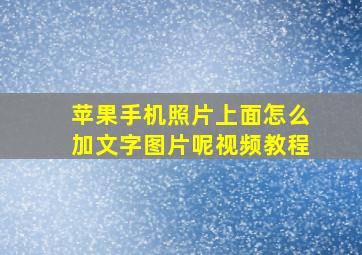 苹果手机照片上面怎么加文字图片呢视频教程