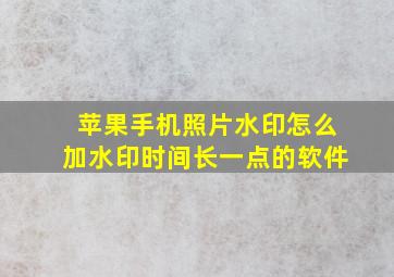 苹果手机照片水印怎么加水印时间长一点的软件