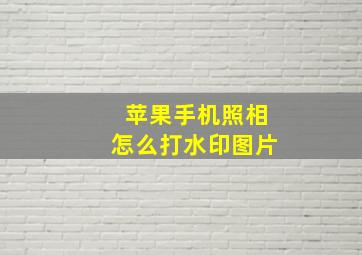 苹果手机照相怎么打水印图片