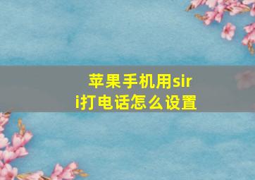 苹果手机用siri打电话怎么设置